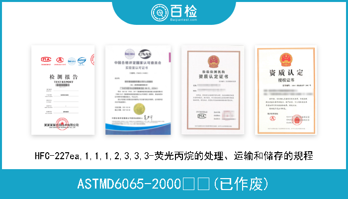 ASTMD6065-2000  (已作废) HFC-227ea,1,1,1,2,3,3,3-荧光丙烷的处理、运输和储存的规程 